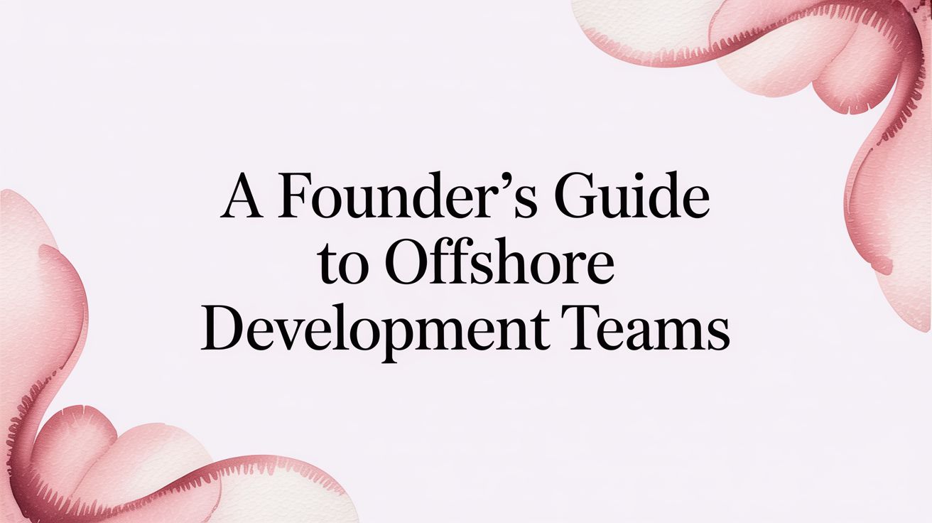 A Founder's Guide to Offshore Development Teams: No BS Edition